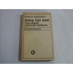 ARCA LUI NOE - ESEU DESPRE ROMANUL ROMANESC - VOL 1 - NICOLAE MANOLESCU